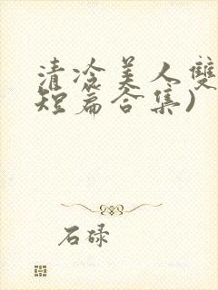清冷美人双性(短篇合集)