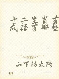 十二生肖有关的成语有哪些