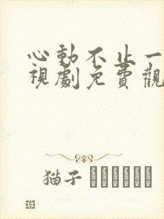 心动不止一刻电视剧免费观看全集