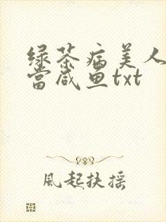 绿茶病美人只想当咸鱼txt封面