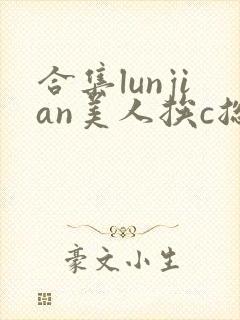 合集lunjian美人挨c总受双性