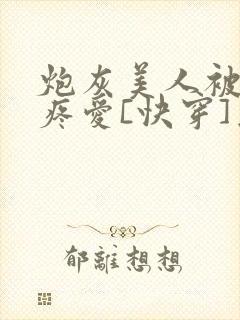 炮灰美人被疯批疼爱[快穿]为克蓝了爱封面