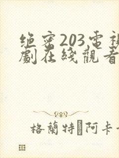 绝密203电视剧在线观看全集免费