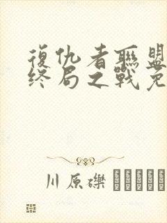 复仇者联盟4:终局之战免费完整版国语