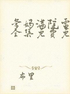 爹妈满院电视剧全集免费免费