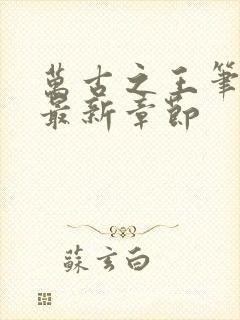 万古之王笔趣阁最新章节