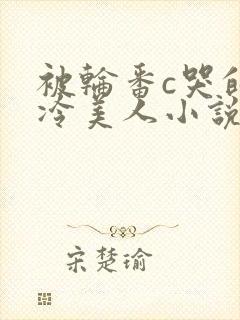 被轮番c哭的清冷美人小说封面
