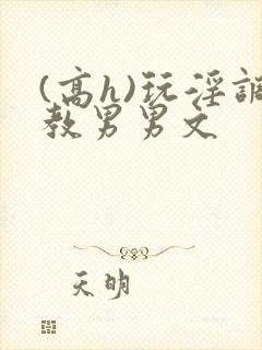 (高h)玩淫调教男男文