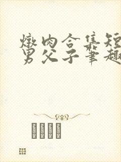 炖肉合集短篇双男父子笔趣阁笔趣