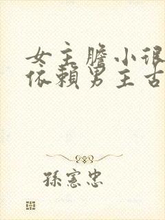 女主胆小很乖很依赖男主古言