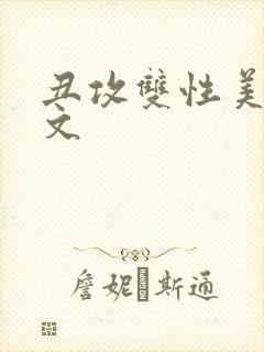 丑攻双性美人h文