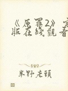 《原罪2》完整版在线观看高清