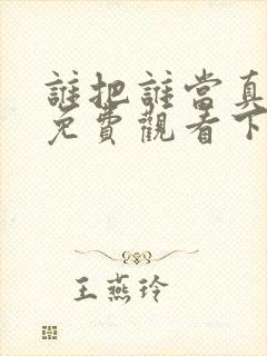 谁把谁当真漫画免费观看下拉式六漫画