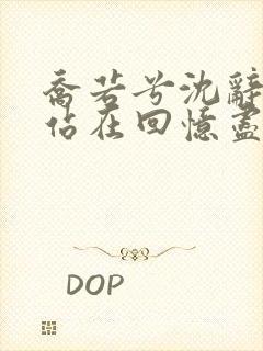 乔若兮沈辞安他站在回忆尽头小说