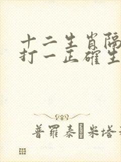 十二生肖隔一人打一正确生肖