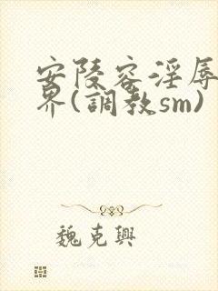 安陵容淫辱的世界(调教sm)