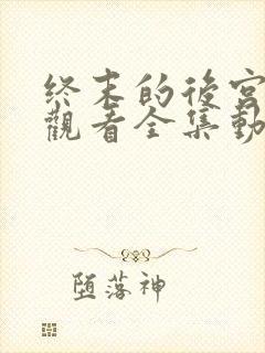 终末的后宫免费观看全集动漫