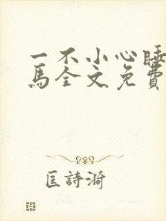 一不小心睡了竹马全文免费阅读