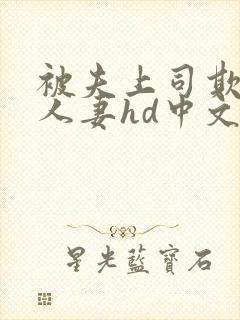 被夫上司欺辱的人妻hd中文版封面