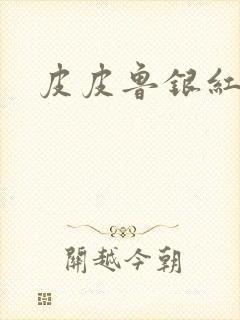 皮皮鲁银红系列