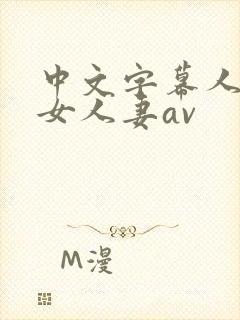 中文字幕人妻熟女人妻av