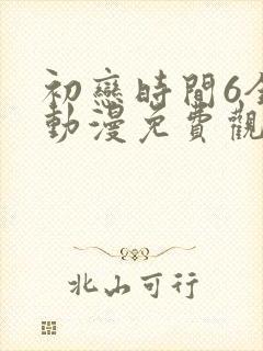 初恋时间6全集动漫免费观看