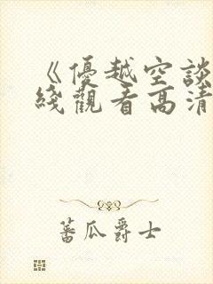 《优越空谈》在线观看高清免费韩剧