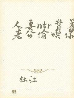 人妻ntr背着老公偷吃你