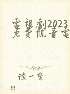 电视剧2023免费观看电视剧大全在线观看