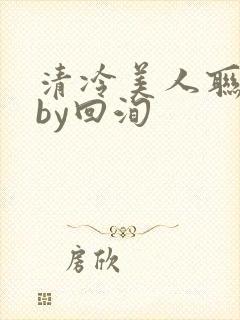 清冷美人联姻后by回洵