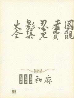 火影忍者国语版全集免费观看