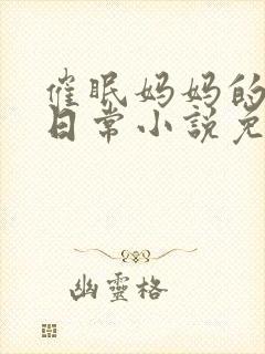 催眠妈妈的洗脑日常小说免费阅读封面