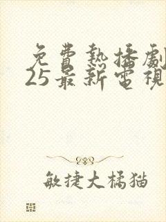 免费热播剧2025最新电视剧在线观看