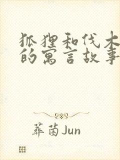 狐狸和伐木工人的寓言故事的道理