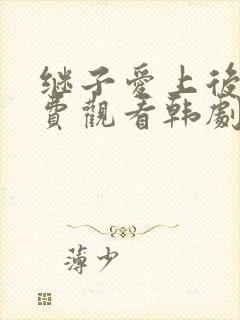 继子爱上后妈免费观看韩剧全集