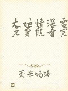 大地情深电视剧免费观看完整版高清