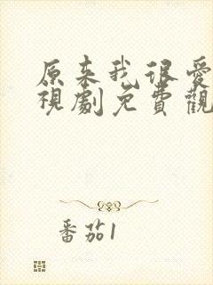 原来我很爱你电视剧免费观看全集高清