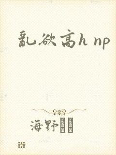 乱欲高h np