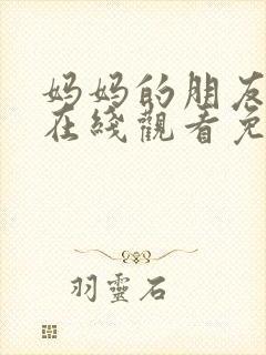 妈妈的朋友完整在线观看免费