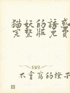 猫妖的诱惑漫画完整版免费阅读下拉式