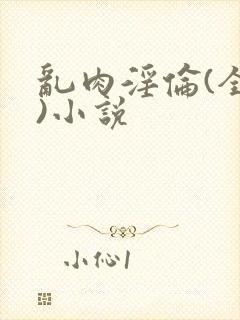 乱肉淫伦(全肉)小说