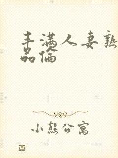 丰满人妻熟妇精品伦