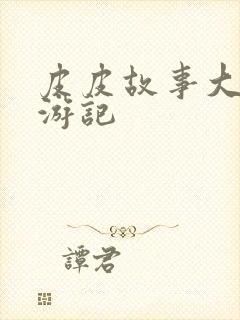 皮皮故事大王西游记