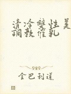 清冷双性美人被调教催乳