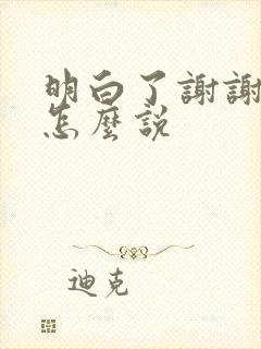 明白了谢谢日语怎么说