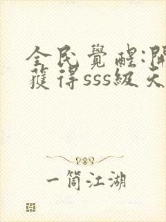 全民觉醒:开局获得sss级天赋免费听书