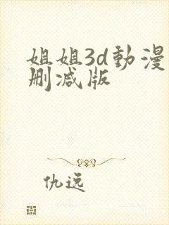 姐姐3d动漫未删减版