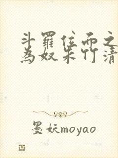 斗罗位面之万女为奴朱竹清