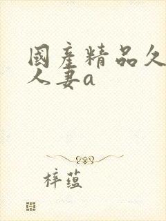 国产精品久久久人妻a