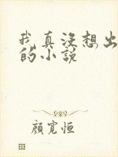 我真没想出名啊的小说